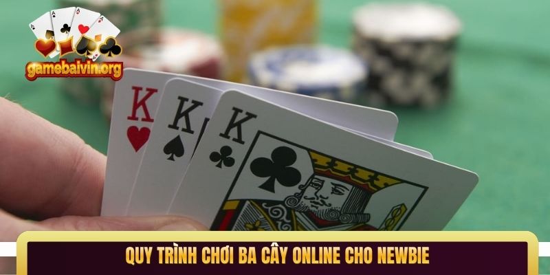 Quy trình chơi ba cây online cho newbie