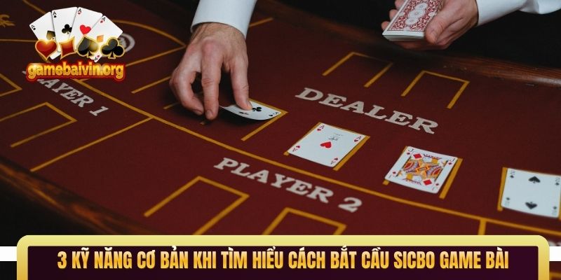 3 kỹ năng cơ bản khi tìm hiểu cách bắt cầu Sicbo game bài