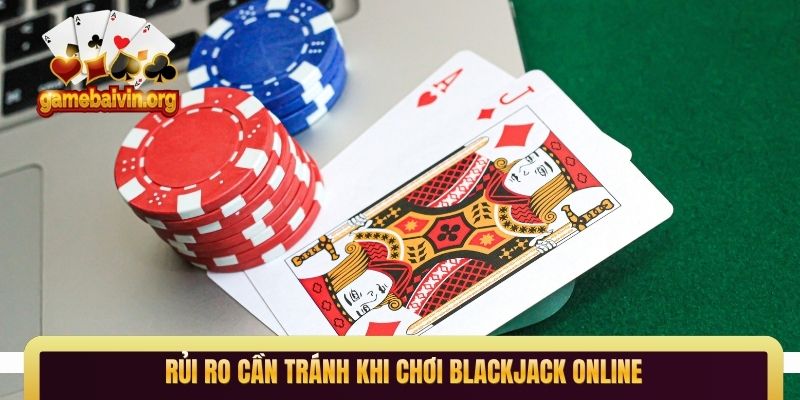 Rủi ro cần tránh khi chơi Blackjack online