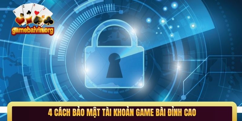 4 cách bảo mật tài khoản game bài đỉnh cao