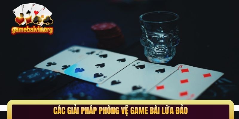Các giải pháp phòng vệ game bài lừa đảo