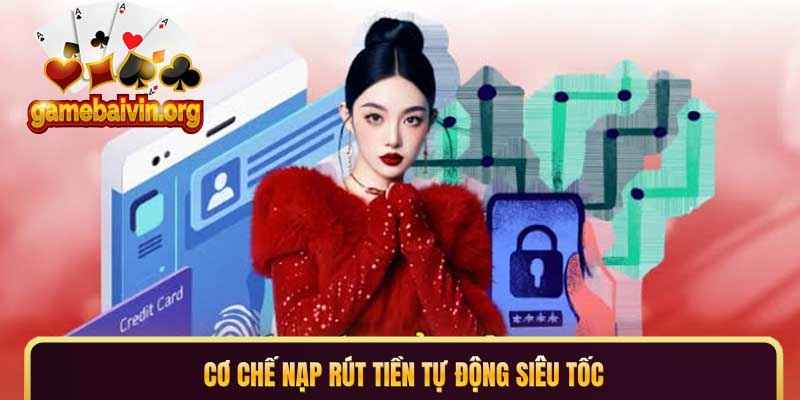 Cơ chế nạp rút tiền tự động siêu tốc Cơ chế nạp rút tiền tự động siêu tốc