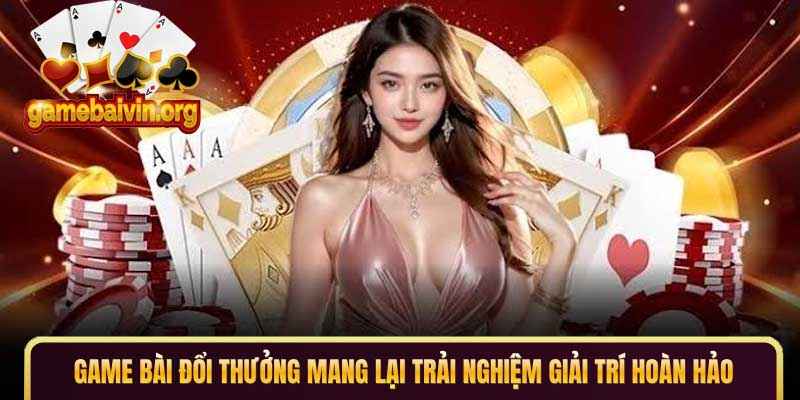 Game bài đổi thưởng mang lại trải nghiệm giải trí hoàn hảo Game bài đổi thưởng mang lại trải nghiệm giải trí hoàn hảo