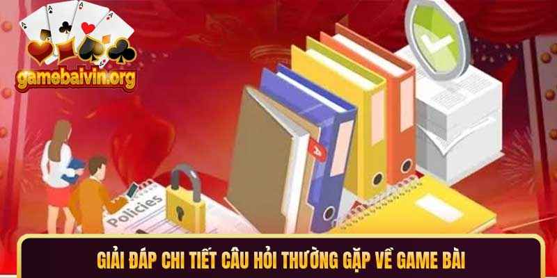 Giải đáp câu hỏi thường gặp về game bài online chi tiết Giải đáp câu hỏi thường gặp về game bài online chi tiết