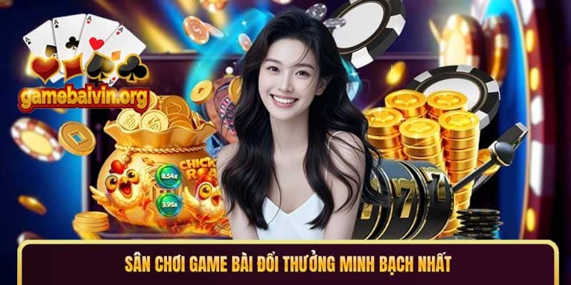 Sân chơi game bài đổi thưởng minh bạch nhất