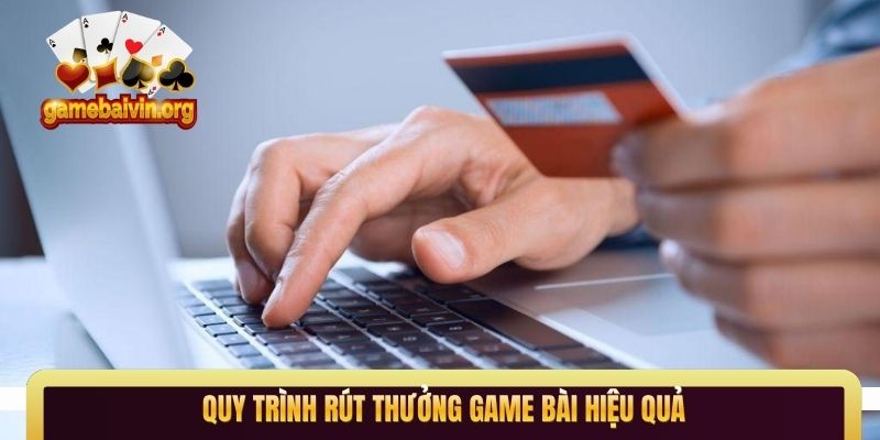 Quy trình rút thưởng game bài hiệu quả