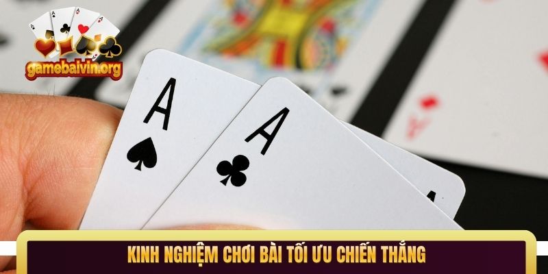 Kinh nghiệm chơi bài tối ưu chiến thắng