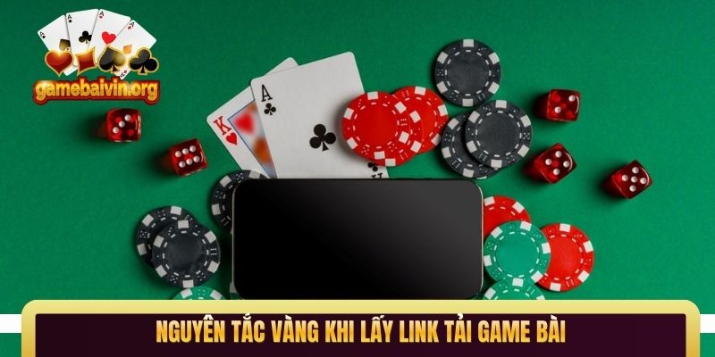 Nguyên tắc vàng khi lấy link tải game bài