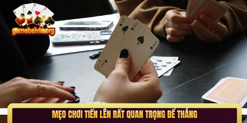 Mẹo chơi Tiến Lên rất quan trọng để thắng