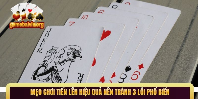 Mẹo chơi Tiến Lên hiệu quả nên tránh 3 lỗi phổ biến