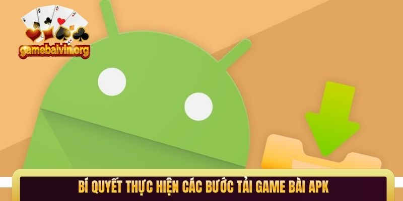 Bí quyết thực hiện các bước tải game bài APK