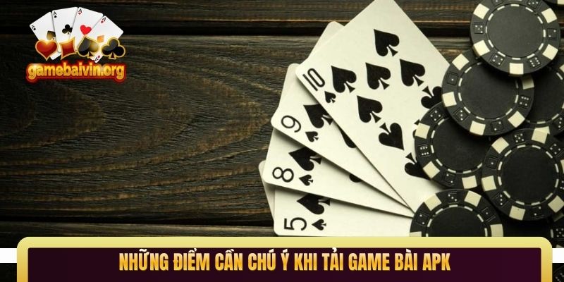 Những điểm cần chú ý khi tải game bài APK