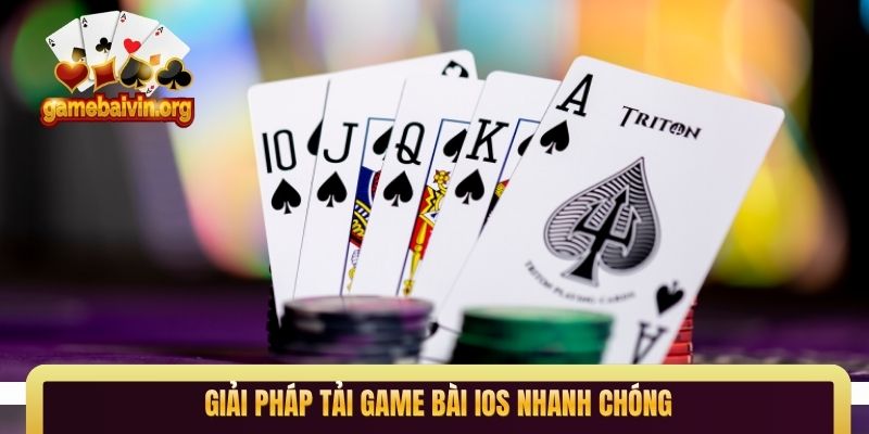 Giải pháp tải game bài iOS nhanh chóng