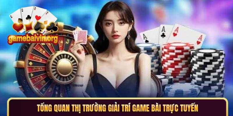 Sơ lược về thị trường giải trí game bài online 2026 Sơ lược về thị trường giải trí game bài online 2026