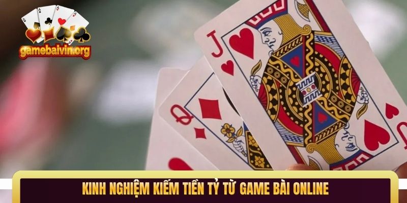 Kinh nghiệm kiếm tiền tỷ từ game bài online