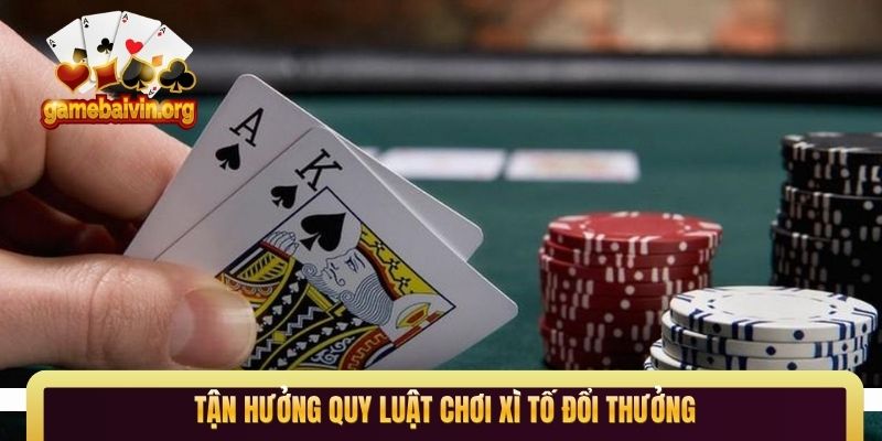 Tận hưởng quy luật chơi xì tố đổi thưởng